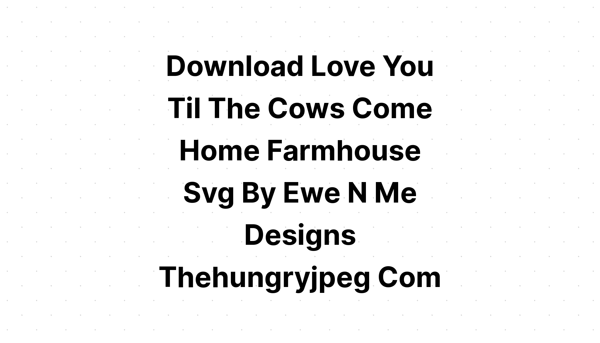 Download Love You Till The Cows Come Home Svg - Layered SVG Cut File